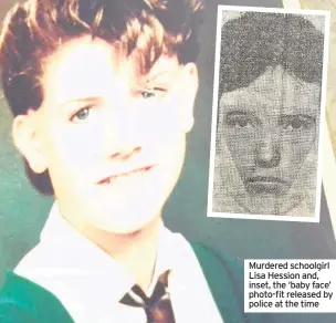  ??  ?? Murdered schoolgirl Lisa Hession and, inset, the ‘baby face’ photo-fit released by police at the time