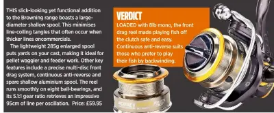  ??  ?? VERDICT
LOADED with 8lb mono, the front drag reel made playing fish off the clutch safe and easy. Continuous anti-reverse suits those who prefer to play their fish by backwindin­g.