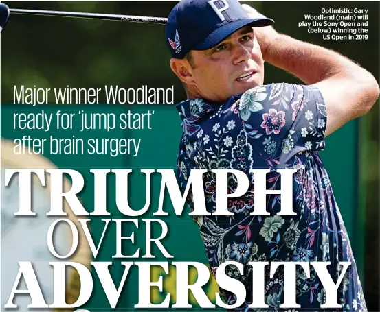  ?? ?? Optimistic: Gary Woodland (main) will play the Sony Open and (below) winning the US Open in 2019