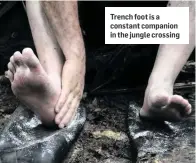  ??  ?? Trench foot is a constant companion in the jungle crossing