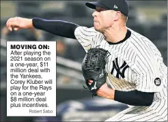  ?? Robert Sabo ?? MOVING ON: After playing the 2021 season on a one-year, $11 million deal with the Yankees, Corey Kluber will play for the Rays on a one-year $8 million deal plus incentives.