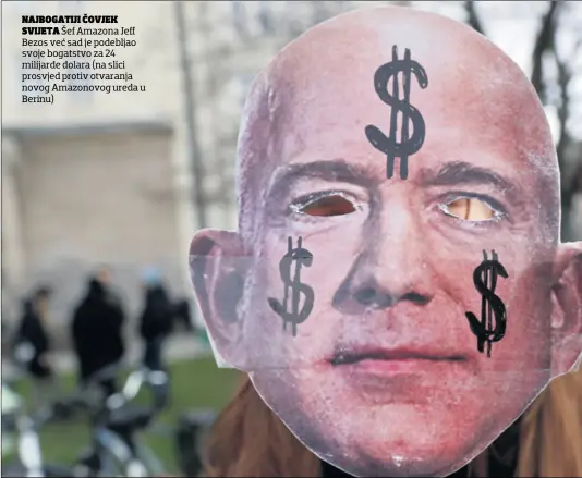  ??  ?? NAJBOGATIJ­I ČOVJEK SVIJETA Šef Amazona Jeff Bezos već sad je podebljao svoje bogatstvo za 24 milijarde dolara (na slici prosvjed protiv otvaranja novog Amazonovog ureda u Berinu)