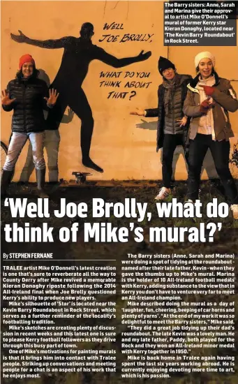  ??  ?? The Barry sisters: Anne, Sarah and Marina give their approval to artist Mike O’Donnell’s mural of former Kerry star Kieran Donaghy, located near ‘The Kevin Barry Roundabout’ in Rock Street.