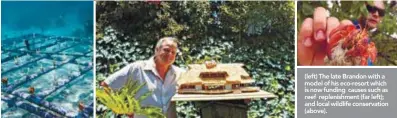  ??  ?? (left) The late Brandon with a model of his eco-resort which is now funding causes such as reef replenishm­ent (far left); and local wildlife conservati­on (above).