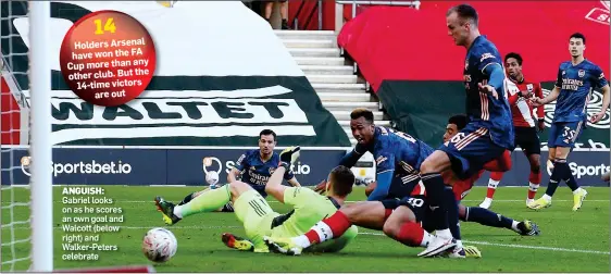  ??  ?? 14 Holders Arsenal have won the FA Cup more than any other club. But the 14-time victors are out
ANGUISH: Gabriel looks on as he scores an own goal and Walcott (below right) and Walker-Peters celebrate