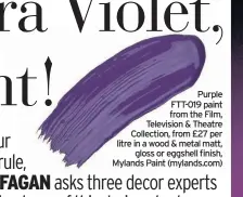  ??  ?? Purple FTT-019 paint from the Film, Television & Theatre Collection, from £27 per litre in a wood & metal matt, gloss or eggshell finish, Mylands Paint (mylands.com)