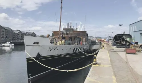  ??  ?? 0 Waverley is currently having its boilers replaced at James Watt Dock in Greenock but the work should be complete ‘within weeks’