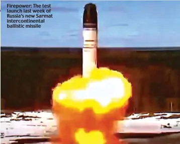  ?? ?? Firepower: The test launch last week of Russia’s new Sarmat interconti­nental ballistic missile