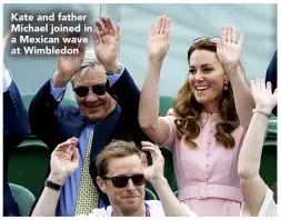  ??  ?? Kate and father Michael joined in a Mexican wave at Wimbledon