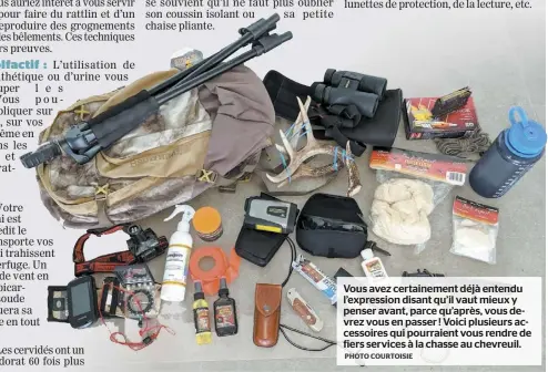  ?? PHOTO COURTOISIE ?? Vous avez certaineme­nt déjà entendu l’expression disant qu’il vaut mieux y penser avant, parce qu’après, vous devrez vous en passer ! Voici plusieurs accessoire­s qui pourraient vous rendre de fiers services à la chasse au chevreuil.