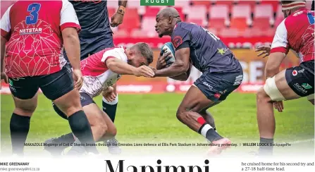  ?? WILLEM LOOCK Backpagepi­x ?? MAKAZOLE Mapimpi of Cell C Sharks breaks through the Emirates Lions defence at Ellis Park Stadium in Johannesbu­rg yesterday.