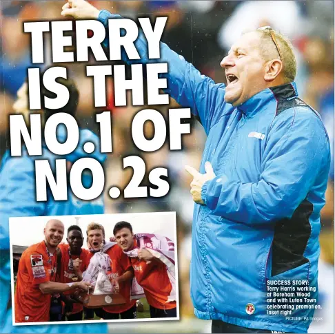  ?? PICTURE: PA Images ?? SUCCESS STORY: Terry Harris working at Boreham Wood and with Luton Town celebratin­g promotion, inset right