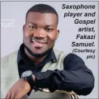  ?? (Courtesy pic) ?? Saxophone player and Gospel artist, Fakazi Samuel.