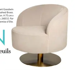  ??  ?? Fauteuil pivotant Goodwin en Almond/Brushed Brass. Velours ; laiton. H 75 cm x D 75 cm. 2485 $. Par
l’entremise d’Elte.
.