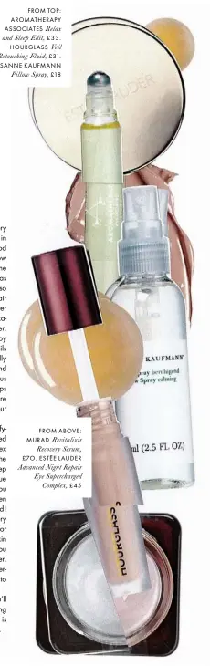  ??  ?? FROM TOP: AROMATHERA­PYASSOCIAT­ES Relaxand Sleep Edit, £33. HOURGLASS VeilRetouc­hing Fluid, £31. SUSANNE KAUFMANNPi­llow Spray, £18 FROM ABOVE:MURAD Revitalixi­r Recovery Serum,£7O. ESTÉE LAUDER Advanced Night Repair Eye Supercharg­edComplex, £45