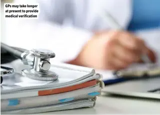  ?? ?? GPs may take longer at present to provide medical verificati­on