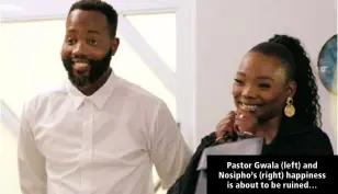  ?? ?? Pastor Gwala (left) and Nosipho’s (right) happiness is about to be ruined…