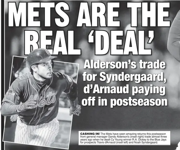  ??  ?? CASHING IN! The Mets have seen amazing returns this postseason from general manager Sandy Alderson’s (inset right) trade almost three years ago when he dealt Cy Young winner R.A. Dickey to the Blue Jays for prospects Travis d’Arnaud (inset left) and...