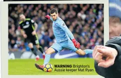  ??  ?? WARNING Brighton’s Aussie keeper Mat Ryan