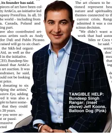  ??  ?? TANGIBLE HELP: Bundeep Singh Rangar; (inset above) Jeff Koons, Balloon Dog (Pink)