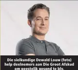  ?? ?? Die sielkundig­e Dewald Louw (foto) help deelnemers aan Die Groot Afskud om geestelik gesond te bly.