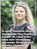  ??  ?? Zu wenig Chemnitzer nutzen den Chemnitz-Pass. Susanne Schaper (40, Linke) fordert neben mehr Informatio­nen und weniger Bürokratie auch aktuellere Angebote.