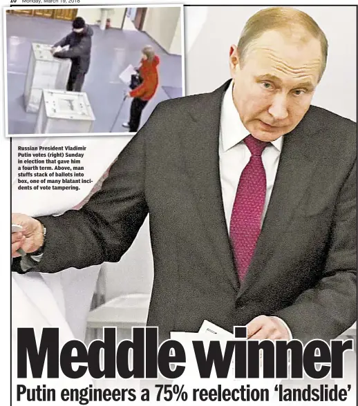  ??  ?? Russian President Vladimir Putin votes (right) Sunday in election that gave him a fourth term. Above, man stuffs stack of ballots into box, one of many blatant incidents of vote tampering.