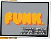  ??  ?? Add some funk to your wall with this typography-led artwork from Lime Lace. £15