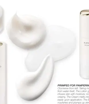  ??  ?? PRIMPED FOR PAMPERING Clockwise from left: Taking inspiratio­n from water itself, The Lotion gently infuses skin with moisture; rich and creamy, The Cream melts into skin easily upon applicatio­n; The Emulsion nourishes and plumps up skin, leaving a silky finish