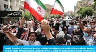  ?? — AFP ?? TEHRAN: Supporters of Iran’s former president Mahmoud Ahmadineja­d gather outside the Interior Ministry headquarte­rs in the capital Tehran yesterday as Ahmadineja­d arrives to register his candidacy to run again for president in the elections scheduled for June.