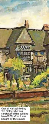  ?? ?? Ordsall Hall painted by Ted Finley, who was caretaker of the building from 1959, after it was bought by the council