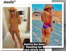  ?? ?? Jessica has been flaunting her new skinny bod