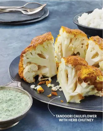  ??  ?? TANDOORI CAULIFLOWE­R WITH HERB CHUTNEY