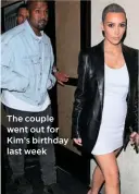  ??  ?? The couple went out for Kim’s birthday last week