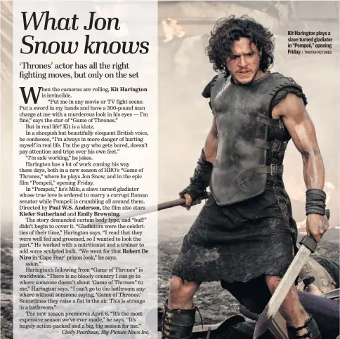  ?? | TRISTAR PICTURES ?? Kit Harington plays a slave turned gladiator in “Pompeii,” opening Friday.