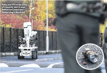  ??  ?? Police and ATO at the scene of a security alert in west Belfast and (inset) the device lying in the street