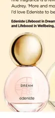  ?? ?? Edeniste Lifeboost in Dream, Eau de Parfum Active in Rose Délice and Lifeboost in Wellbeing, from £68 each for 30ml