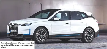  ?? ?? Smoother shapes, like we see on the
iX, will become more common
BMW place