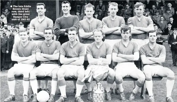  ??  ?? The late Eddie Brown (front row, third left) with the great Bangor City side of 1961-62