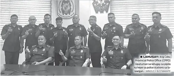  ?? / ARNOLD Y. BUSTAMANTE ?? ■ LAHUGAY: Ang Cebu Provincial Police Office (CPPO) nipatuman sa lahugay sa pipila ka hepe sa police stations sa lalawigan.