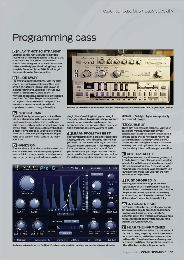  ??  ?? Roland’s TB-303 was famous for its Slide control – a now-ubiquitous function also referred to as glide or portamento
Applying a gate plugin such as FabFilter’s Pro-G can really help bring your bass part into line with your kick drum