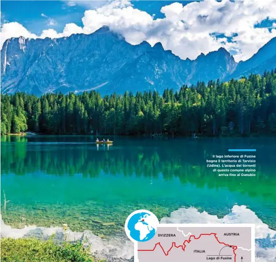  ??  ?? SVIZZERA ITALIA Il lago inferiore di Fusine bagna il territorio di Tarvisio (Udine). L’acqua dei torrenti di questo comune alpino arriva fino al Danubio AUSTRIA Lago di Fusine SLOVENIA