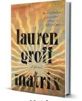  ??  ?? Matrix
By Lauren Groff (Riverhead Books; 272 pages; $28)