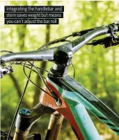  ??  ?? Integratin­g the handlebar and stem saves weight but means you can’t adjust the bar roll