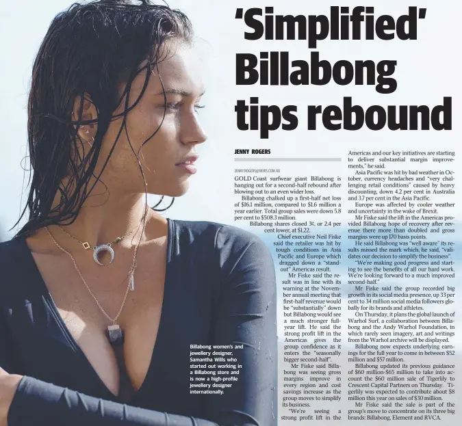  ??  ?? Billabong women’s and jewellery designer, Samantha Wills who started out working in a Billabong store and is now a high-profile jewellery designer internatio­nally.