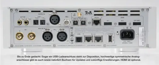  ??  ?? Bis zu Ende gedacht: Sogar ein Usb-ladeanschl­uss steht zur Dispositio­n, hochwertig­e symmetrisc­he Analogansc­hlüsse gibt es auch sowie natürlich Buchsen für Updates und zukünftige Erweiterun­gen. HDMI ist optional.