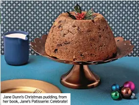  ?? ?? Jane Dunn’s Christmas pudding, from her book, Jane’s Patisserie: Celebrate!