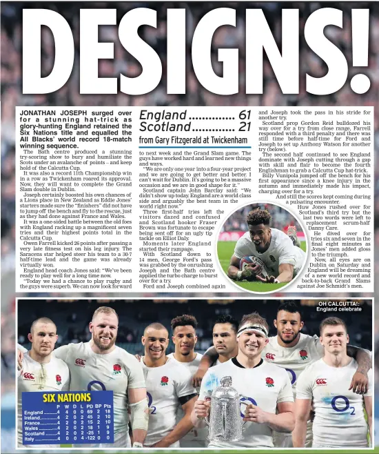  ??  ?? JONATHAN JOSEPH surged over f or a stunning hat- t r i ck as glory-hunting England retained the Six Nations title and equalled the All Blacks’ world record 18-match winning sequence.