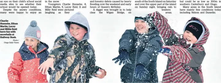  ?? Photo / Otago Daily Times ?? Charlie Hunsehe, Ethan Martin, Lacey and Millie Reid have fun with snowballs at Halfway Bush.