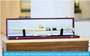  ?? ?? Amir of Qatar Sheikh Tamim bin Hamad Al-Thani presented on Tuesday, the Sword of the Founder Sheikh Jassim bin Mohammad Bin Thani, to His Highness the Amir Sheikh Mishal Al-Ahmad Al-Jaber Al-Sabah as a symbol of the distinguis­hed relations between the two countries.